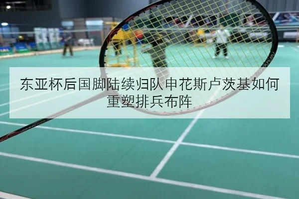 东亚杯后国脚陆续归队申花斯卢茨基如何重塑排兵布阵